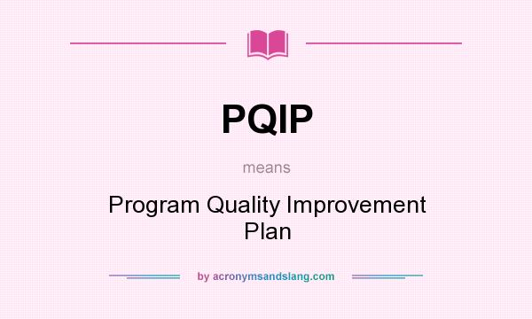 What does PQIP mean? It stands for Program Quality Improvement Plan