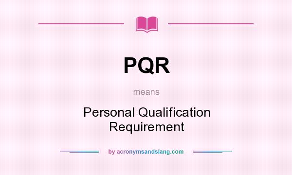 What does PQR mean? It stands for Personal Qualification Requirement