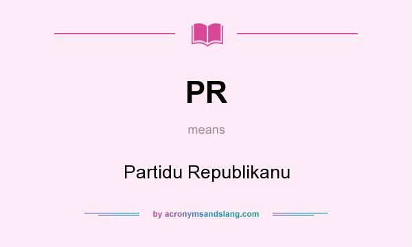 What does PR mean? It stands for Partidu Republikanu