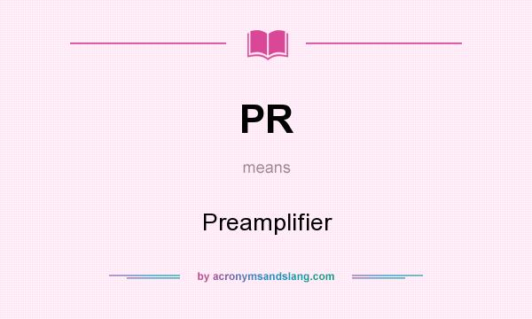 What does PR mean? It stands for Preamplifier