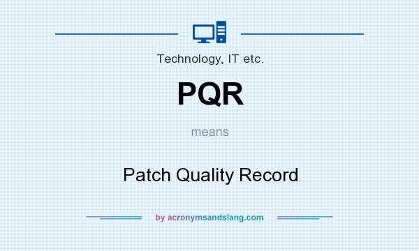 What does PQR mean? It stands for Patch Quality Record