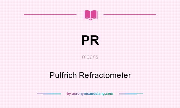 What does PR mean? It stands for Pulfrich Refractometer