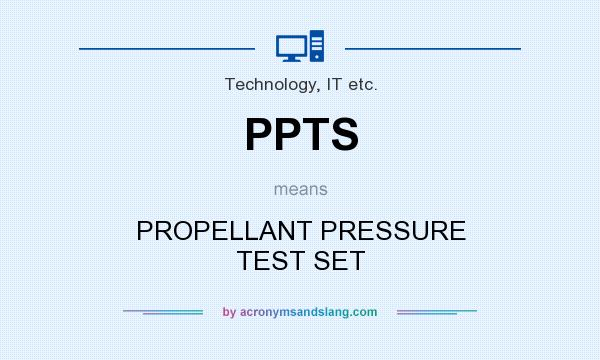 What does PPTS mean? It stands for PROPELLANT PRESSURE TEST SET