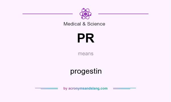 What does PR mean? It stands for progestin
