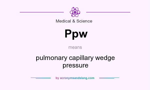 What does Ppw mean? It stands for pulmonary capillary wedge pressure