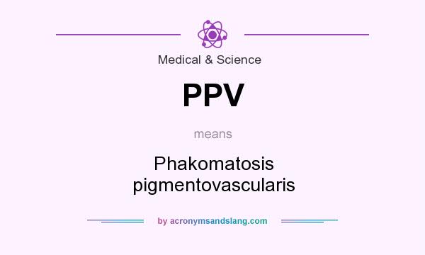 What does PPV mean? It stands for Phakomatosis pigmentovascularis
