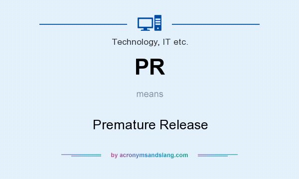 What does PR mean? It stands for Premature Release