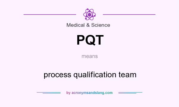 What does PQT mean? It stands for process qualification team