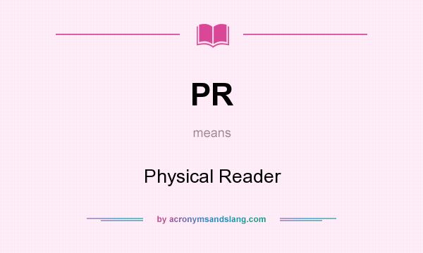What does PR mean? It stands for Physical Reader