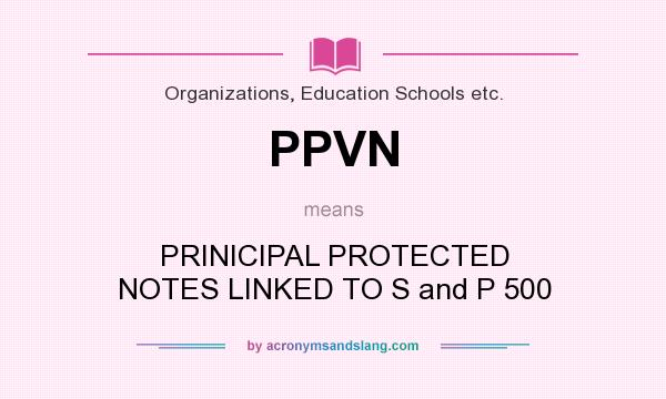 What does PPVN mean? It stands for PRINICIPAL PROTECTED NOTES LINKED TO S and P 500