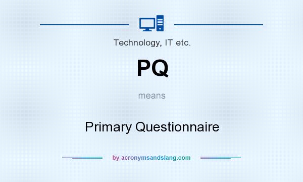 What does PQ mean? It stands for Primary Questionnaire