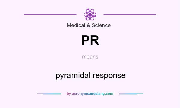 What does PR mean? It stands for pyramidal response