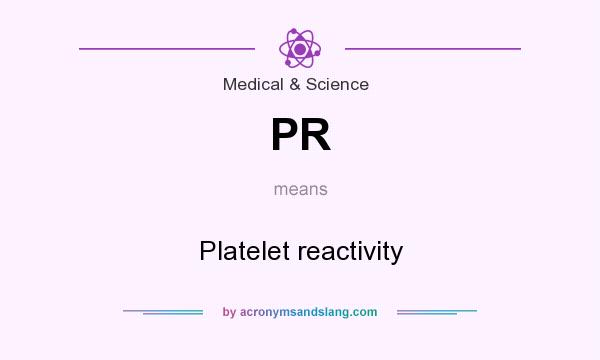 What does PR mean? It stands for Platelet reactivity