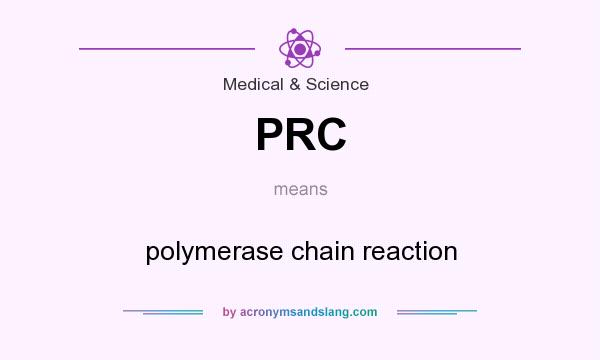 What does PRC mean? It stands for polymerase chain reaction