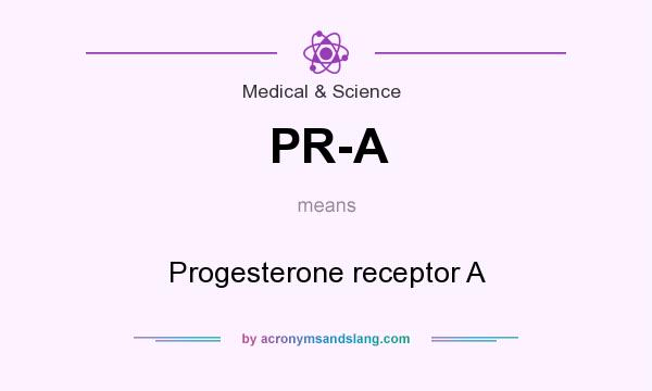 What does PR-A mean? It stands for Progesterone receptor A