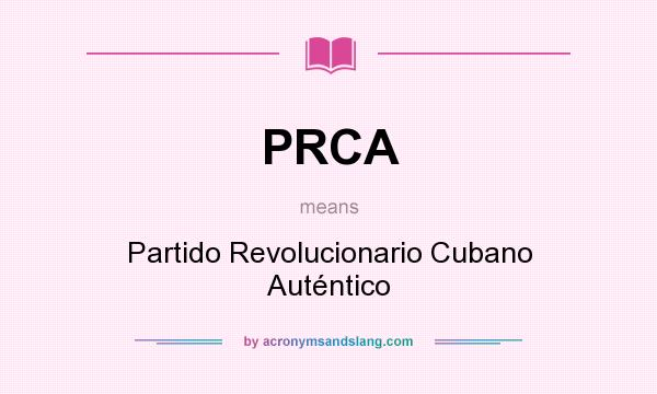 What does PRCA mean? It stands for Partido Revolucionario Cubano Auténtico