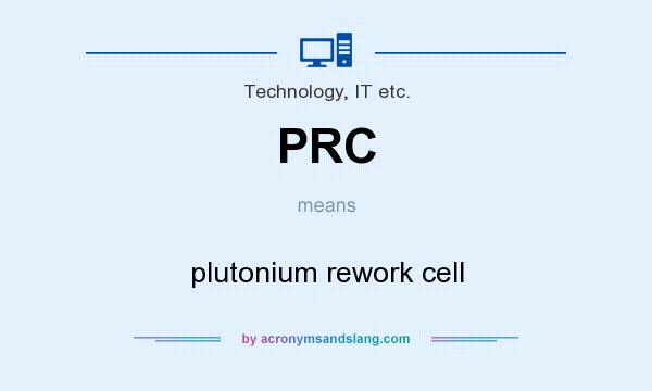 What does PRC mean? It stands for plutonium rework cell