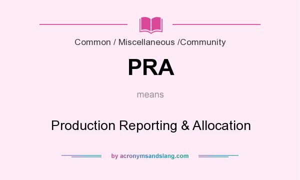What does PRA mean? It stands for Production Reporting & Allocation
