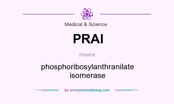 What does PRAI mean? It stands for phosphoribosylanthranilate isomerase