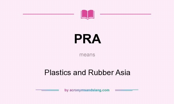 What does PRA mean? It stands for Plastics and Rubber Asia