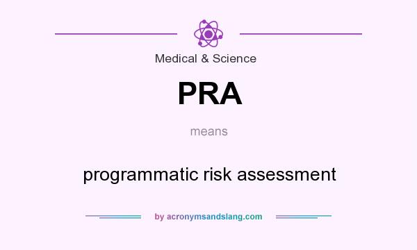 What does PRA mean? It stands for programmatic risk assessment