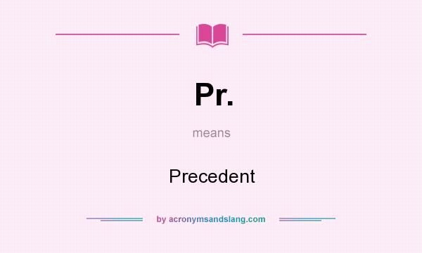 What does Pr. mean? It stands for Precedent