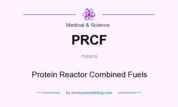 What does PRCF mean? It stands for Protein Reactor Combined Fuels