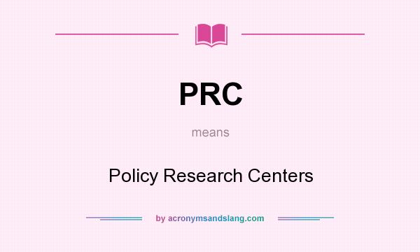 What does PRC mean? It stands for Policy Research Centers