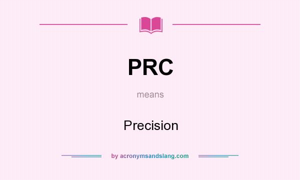 What does PRC mean? It stands for Precision