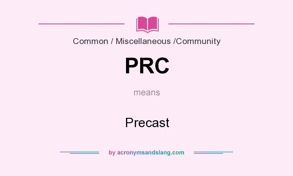 What does PRC mean? It stands for Precast