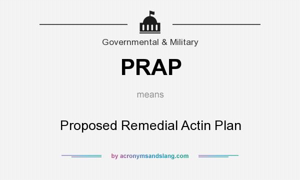 What does PRAP mean? It stands for Proposed Remedial Actin Plan