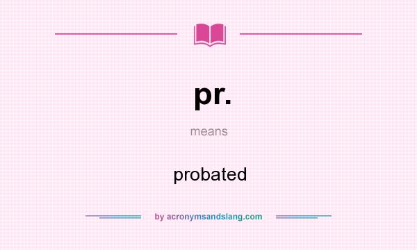 What does pr. mean? It stands for probated