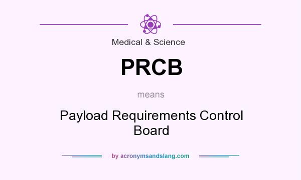 What does PRCB mean? It stands for Payload Requirements Control Board
