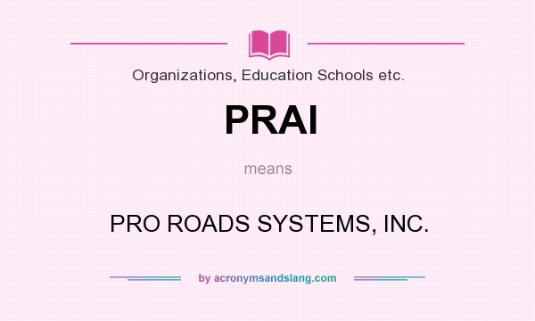 What does PRAI mean? It stands for PRO ROADS SYSTEMS, INC.