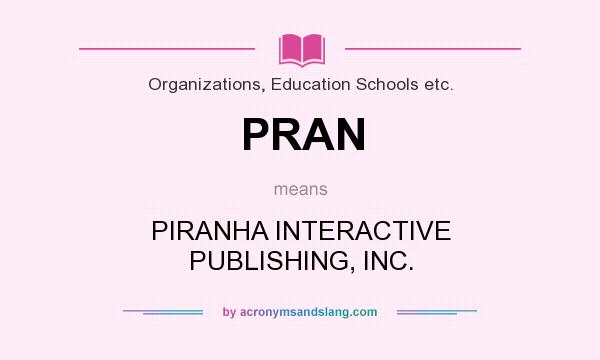 What does PRAN mean? It stands for PIRANHA INTERACTIVE PUBLISHING, INC.