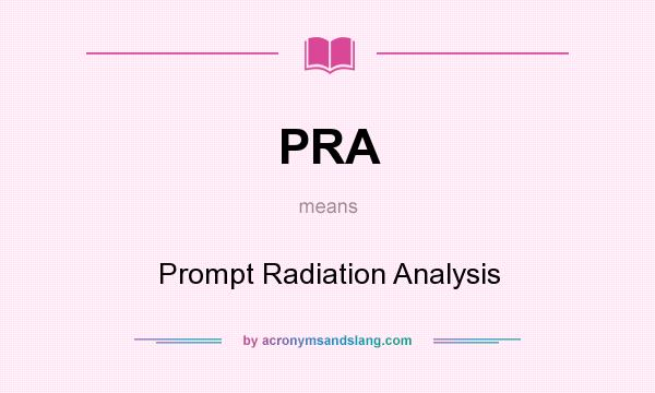 What does PRA mean? It stands for Prompt Radiation Analysis