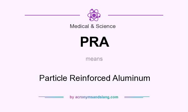 What does PRA mean? It stands for Particle Reinforced Aluminum