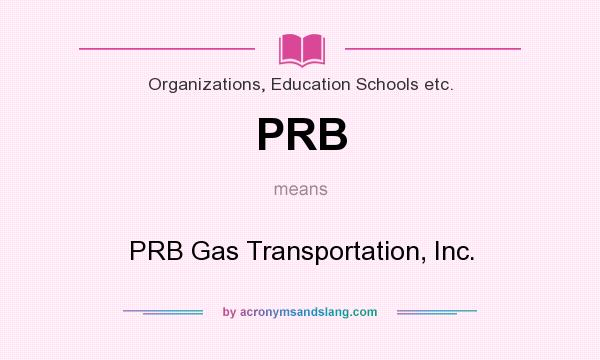 What does PRB mean? It stands for PRB Gas Transportation, Inc.