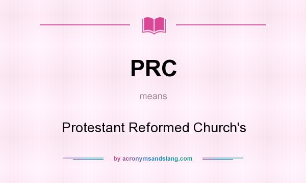 What does PRC mean? It stands for Protestant Reformed Church`s