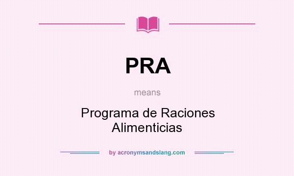 What does PRA mean? It stands for Programa de Raciones Alimenticias