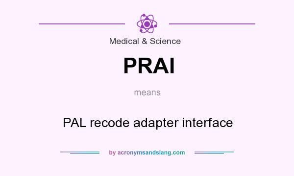 What does PRAI mean? It stands for PAL recode adapter interface