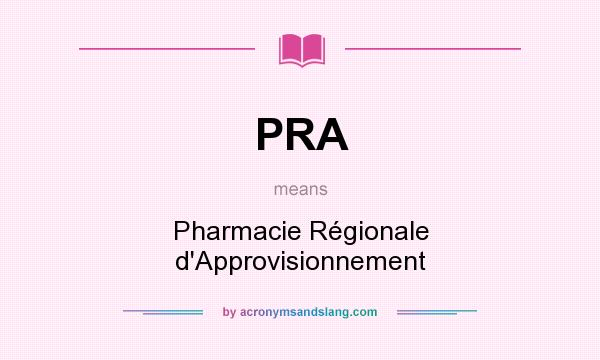 What does PRA mean? It stands for Pharmacie Régionale d`Approvisionnement