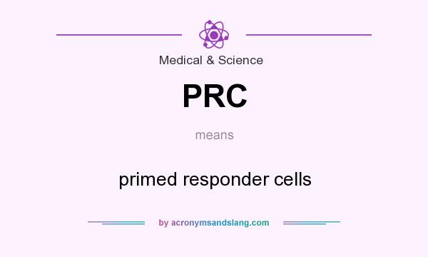 What does PRC mean? It stands for primed responder cells