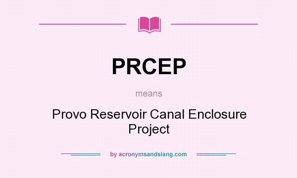What does PRCEP mean? It stands for Provo Reservoir Canal Enclosure Project