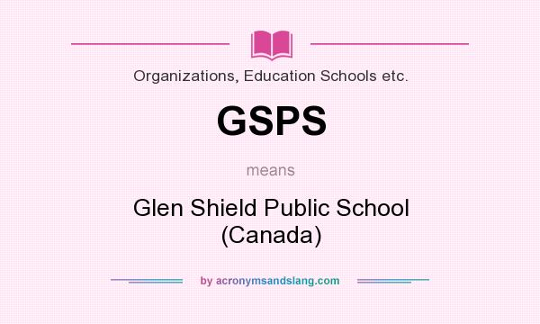 What does GSPS mean? It stands for Glen Shield Public School (Canada)