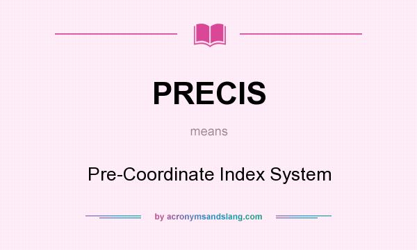 What does PRECIS mean? It stands for Pre-Coordinate Index System