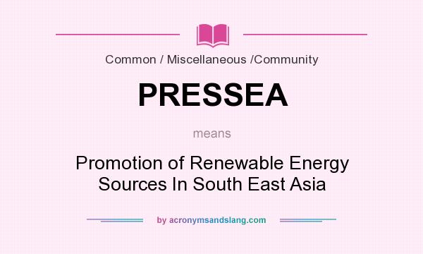 What does PRESSEA mean? It stands for Promotion of Renewable Energy Sources In South East Asia