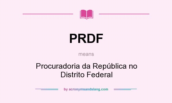 What does PRDF mean? It stands for Procuradoria da República no Distrito Federal