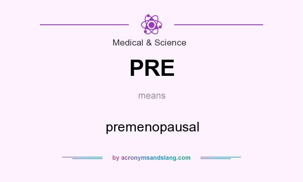 What does PRE mean? It stands for premenopausal