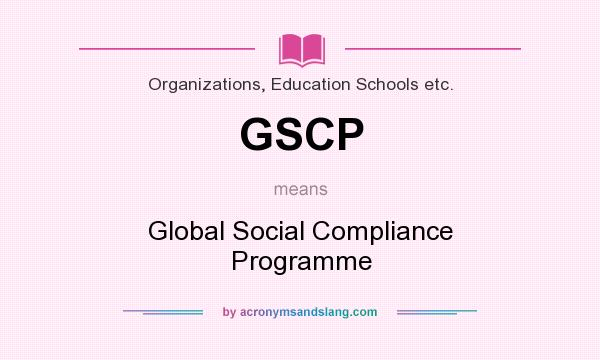 What does GSCP mean? It stands for Global Social Compliance Programme